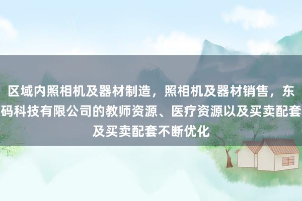 区域内照相机及器材制造,照相机及器材销售,东莞兰辰数码科技有限公司的教师资源、医疗资源以及买卖配套不断优化